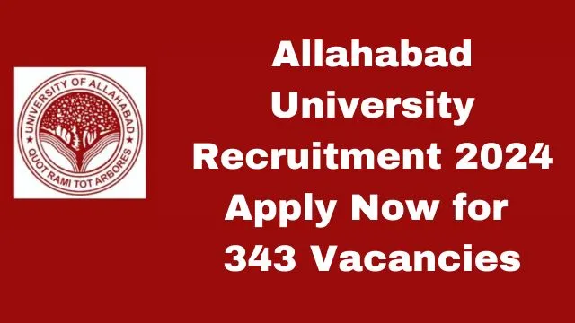 Allahabad University Non-Teaching Recruitment 2024 for 343 Vacant Positions, Apply Now, Eligibility Criteria, Salary, and More