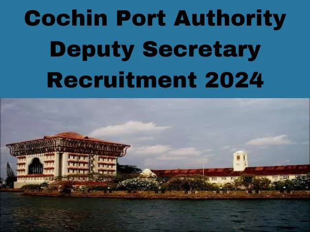 Cochin Port Authority Deputy Secretary Recruitment 2024, Salary Up To 1,80,000, Apply Now, Required Documents, Eligibility Criteria