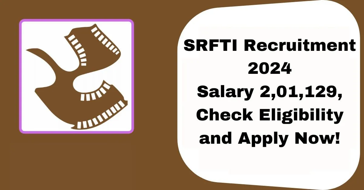SRFTI Recruitment 2024 for Various Posts, Salary Rs. 2,01,129, Apply Now, Eligibility Criteria, and Other Details