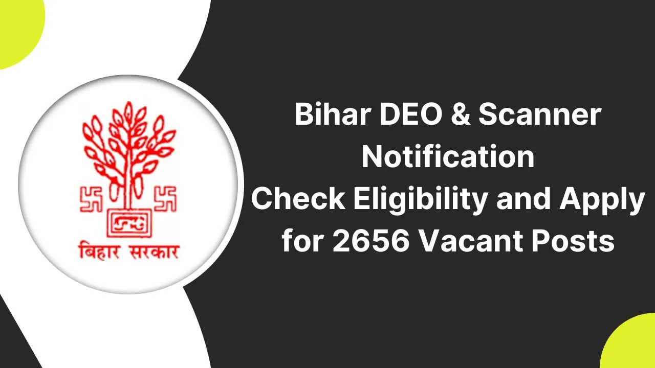 Bihar DEO & Scanner Recruitment Notification 2024 for 2656 Vacant Posts, Apply Now, Check Eligibility, and More