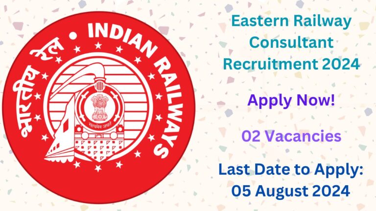 Eastern Railway Consultant Recruitment 2024, Apply Now, Check Vacancy Details, Eligibility Criteria, and More
