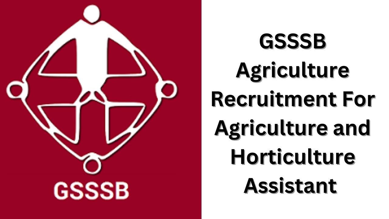 GSSSB Agriculture Recruitment For Agriculture and Horticulture Assistant