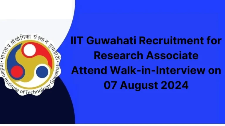 IIT Guwahati Research Associate Recruitment 2024, Walk-in-Interview, Apply Now, Check Eligibility Criteria, and More