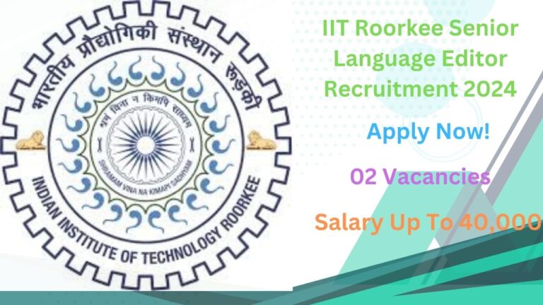 IIT Roorkee Senior Language Editor Recruitment 2024, Apply Now, Check Vacancy Details, Eligibility Criteria, and More