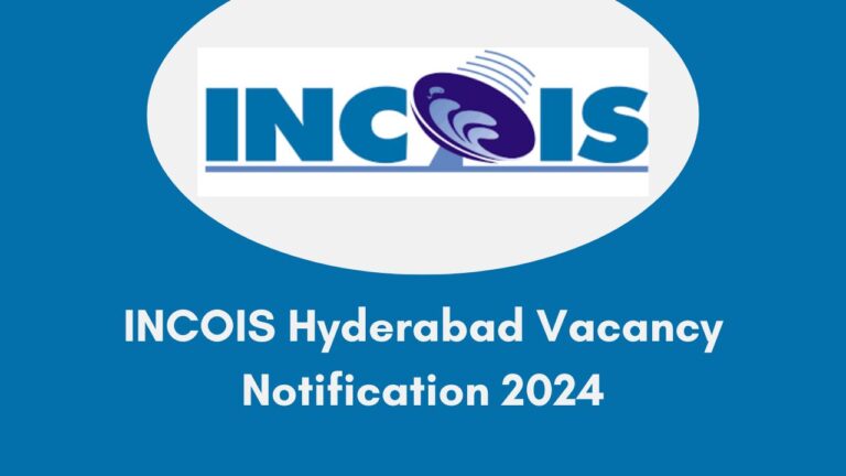 INCOIS Hyderabad Vacancy 2024, Apply Now, Check Eligibility, Vacancy Breakdown, Application Process, Salary, and More