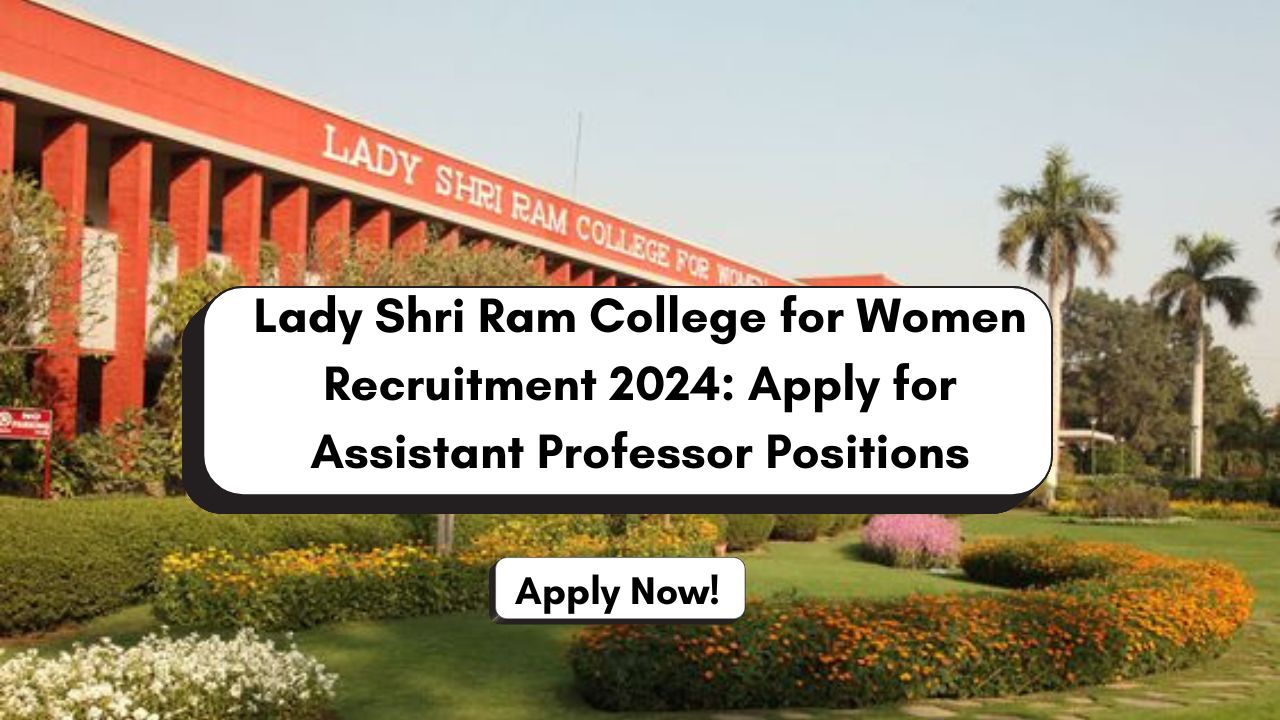 Lady Shri Ram College for Women Recruitment 2024: Apply for Assistant Professor Positions - Eligibility, Application Process & More