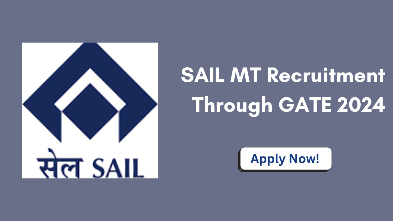 SAIL Management Trainee (MT) Recruitment 2024 Through GATE: Eligibility, Application Process, and Important Dates