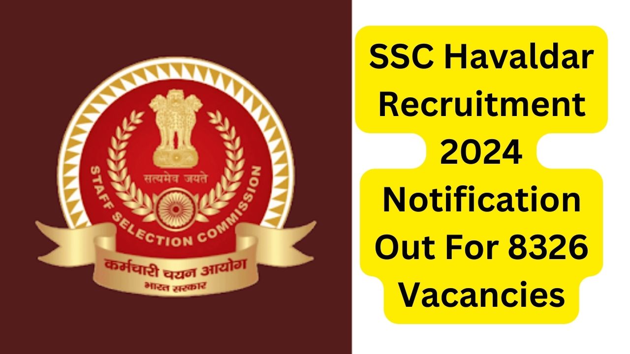 SSC Havaldar Recruitment 2024 Notification Out For 8326 Vacancies