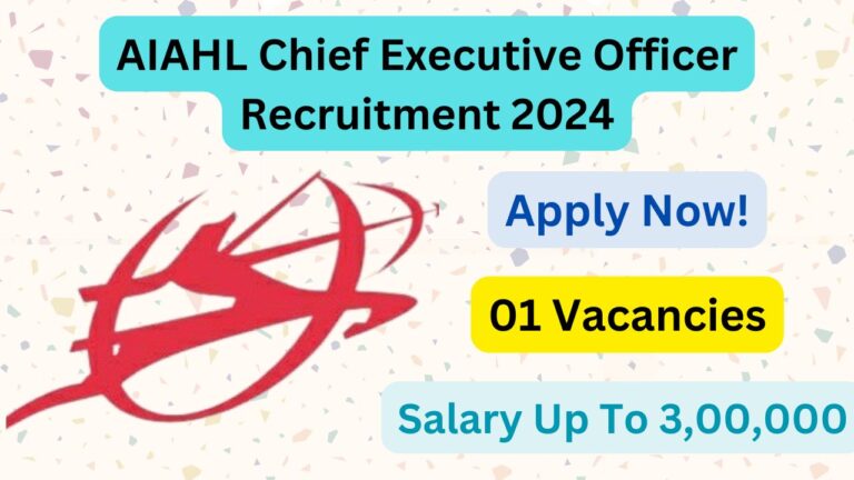 AIAHL Chief Executive Officer Recruitment 2024, Apply Now, Check Eligibility Criteria, Vacancy, and Salary