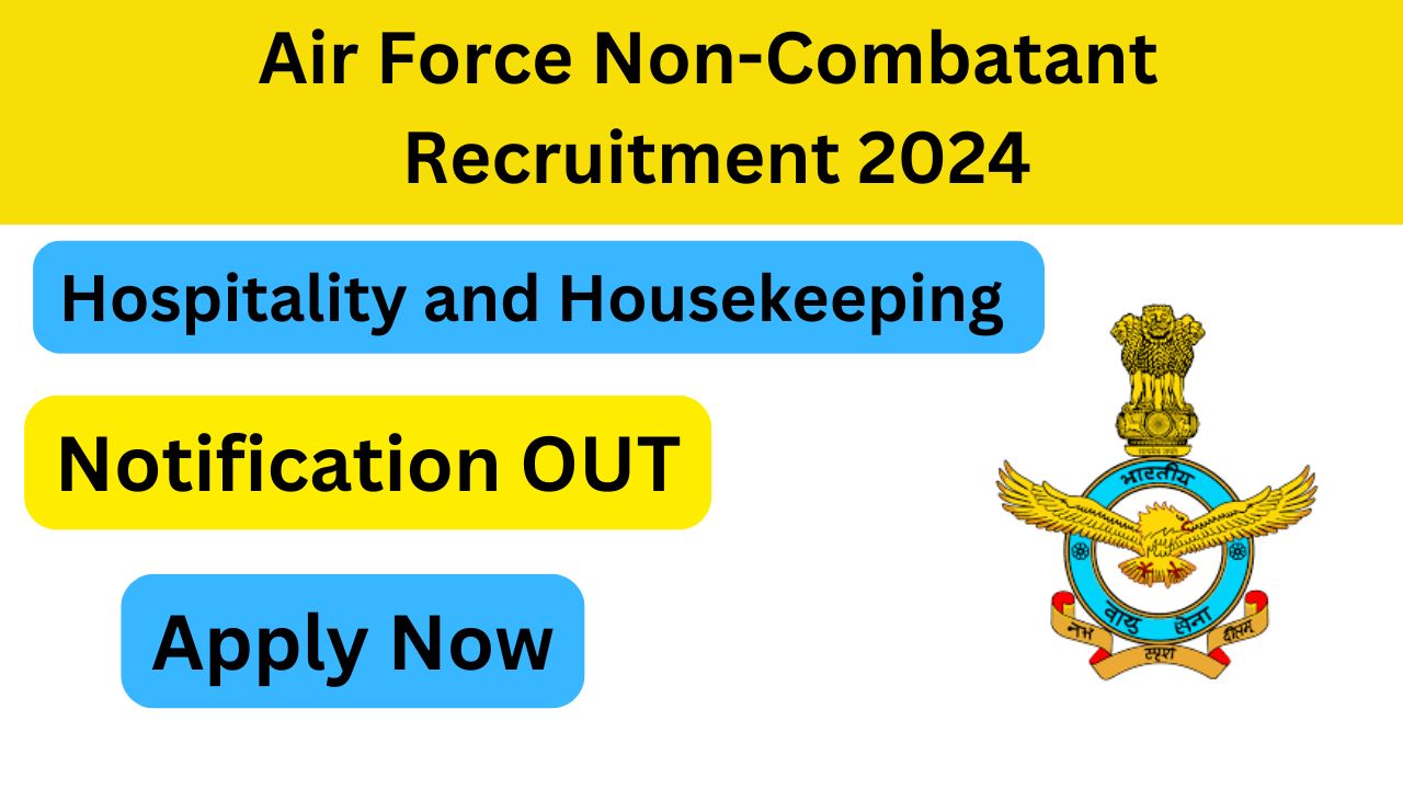 Air Force Non-Combatant Recruitment 2024, Apply Now, Check Eligibility Criteria, Vacancy Details, Salary, Selection Process