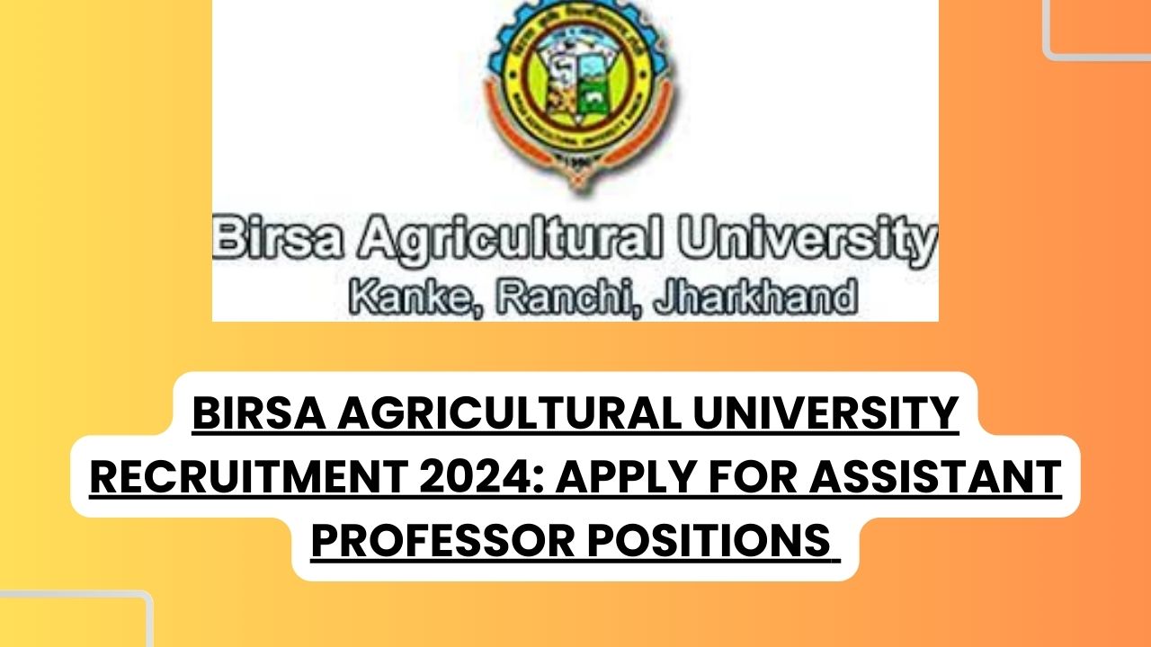 Birsa Agricultural University Recruitment 2024 for 77 Vacant Assistant Professor-cum-Junior Scientist Seats, Apply Now, Check Eligibility Criteria, Salary, and More