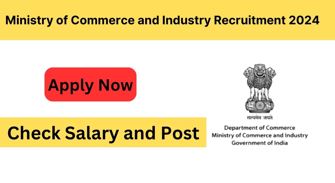 Ministry of Commerce and Industry Recruitment 2024, Apply Now, Check Eligibility Criteria, Salary, Selection Process