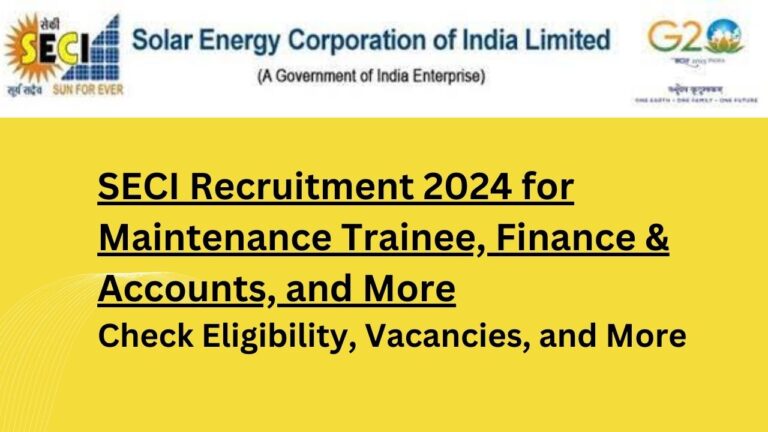 SECI Recruitment 2024 for Maintenance Trainee, Finance & Accounts, and HR, Check Eligibility, Vacancies, and More