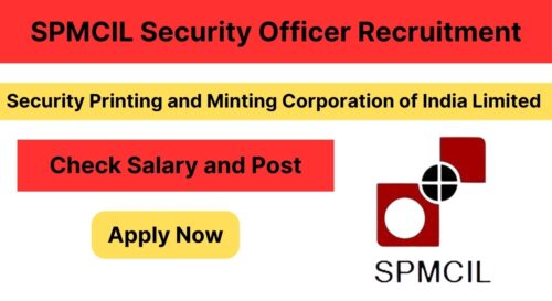 SPMCIL Security Officer Recruitment 2024, Apply Now, Check Eligibility Criteria, Salary, Selection Process, Application Process