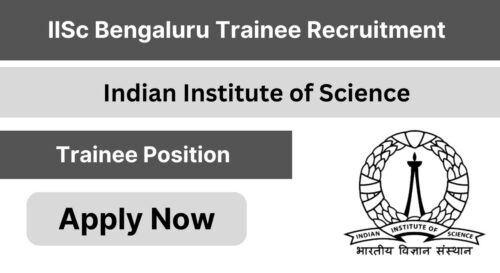 IISc Bengaluru Trainee Recruitment 2024 | Check Eligibility Criteria, Application Process, Vacancy Details