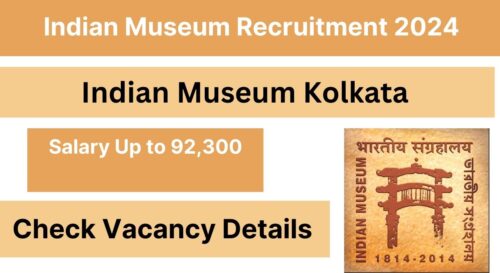 Indian Museum Recruitment 2024, Check Application Process, Vacancy Details, Selection Process