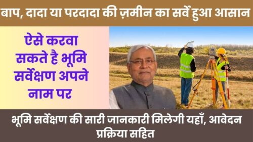 Bihar Land Survey 2024: अगर ज़मीन आपके पिताजी या दादाजी के नाम हो तो घबराएँ नहीं, इन तरीकों से भी करवा सकते है भूमि सर्वे